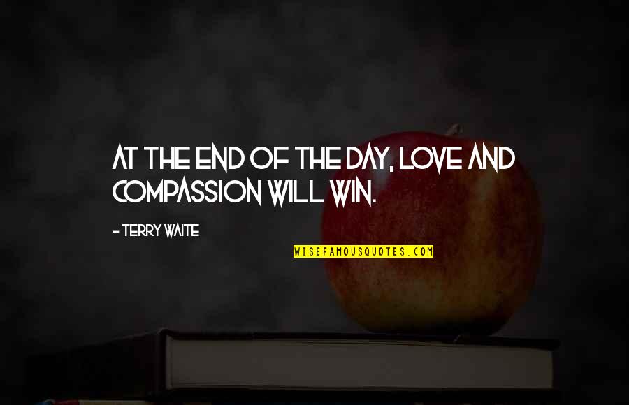 Win The Day Quotes By Terry Waite: At the end of the day, love and