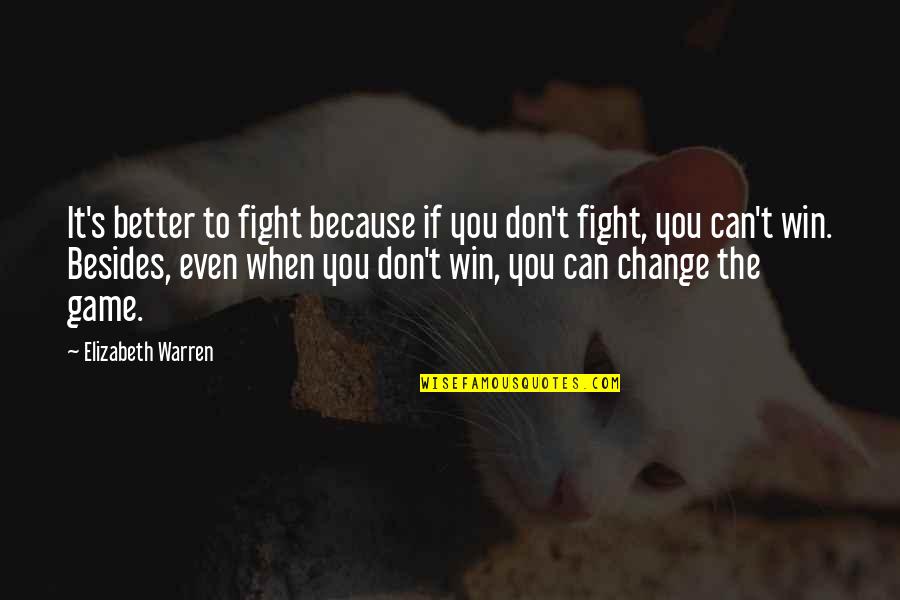 Win The Game Quotes By Elizabeth Warren: It's better to fight because if you don't