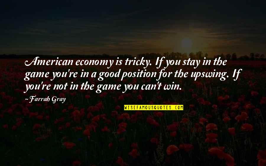 Win The Game Quotes By Farrah Gray: American economy is tricky. If you stay in