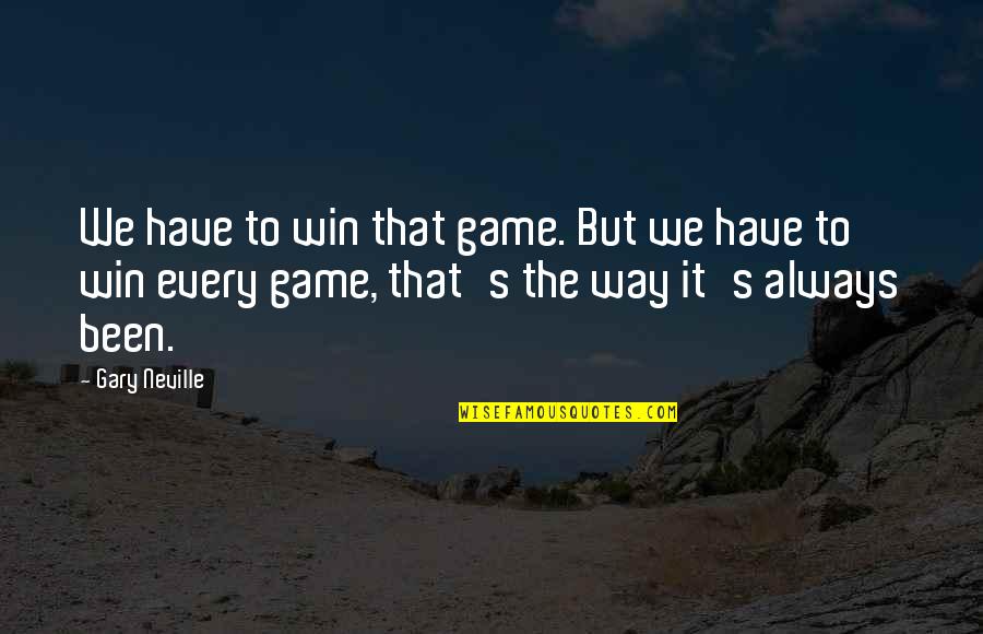 Win The Game Quotes By Gary Neville: We have to win that game. But we