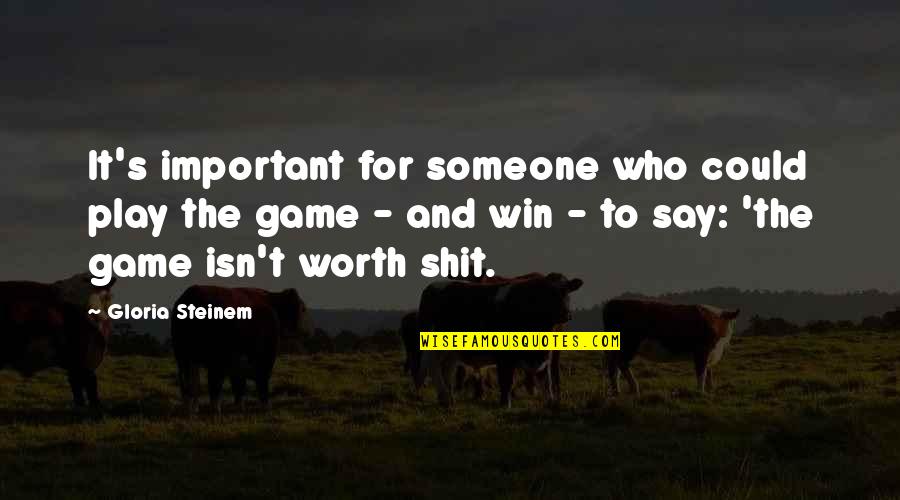 Win The Game Quotes By Gloria Steinem: It's important for someone who could play the
