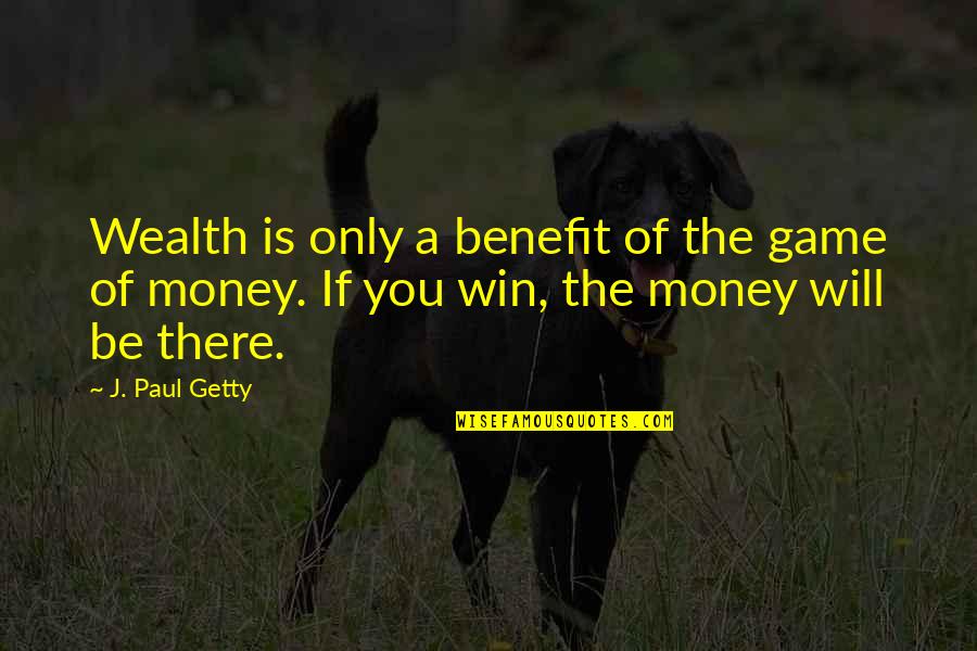 Win The Game Quotes By J. Paul Getty: Wealth is only a benefit of the game