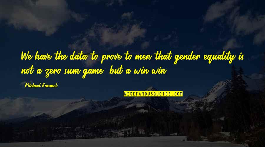 Win The Game Quotes By Michael Kimmel: We have the data to prove to men