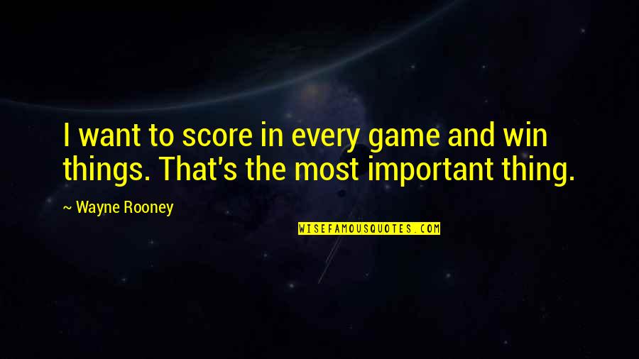 Win The Game Quotes By Wayne Rooney: I want to score in every game and