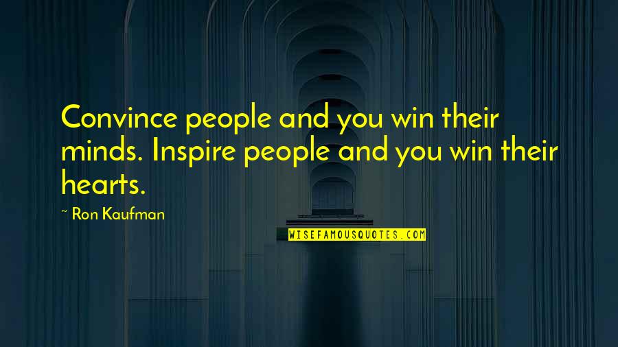 Win Their Hearts And Minds Quotes By Ron Kaufman: Convince people and you win their minds. Inspire