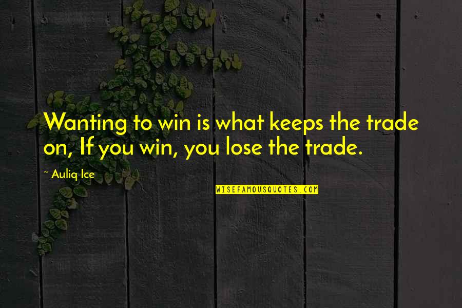 Win To Win Quotes By Auliq Ice: Wanting to win is what keeps the trade