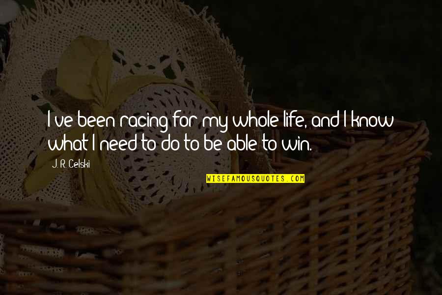 Win To Win Quotes By J. R. Celski: I've been racing for my whole life, and