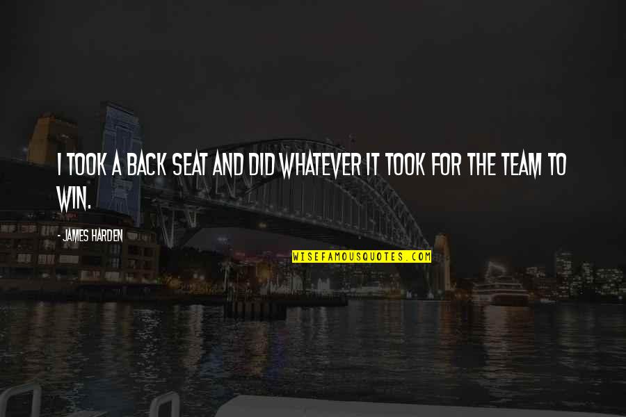 Win To Win Quotes By James Harden: I took a back seat and did whatever