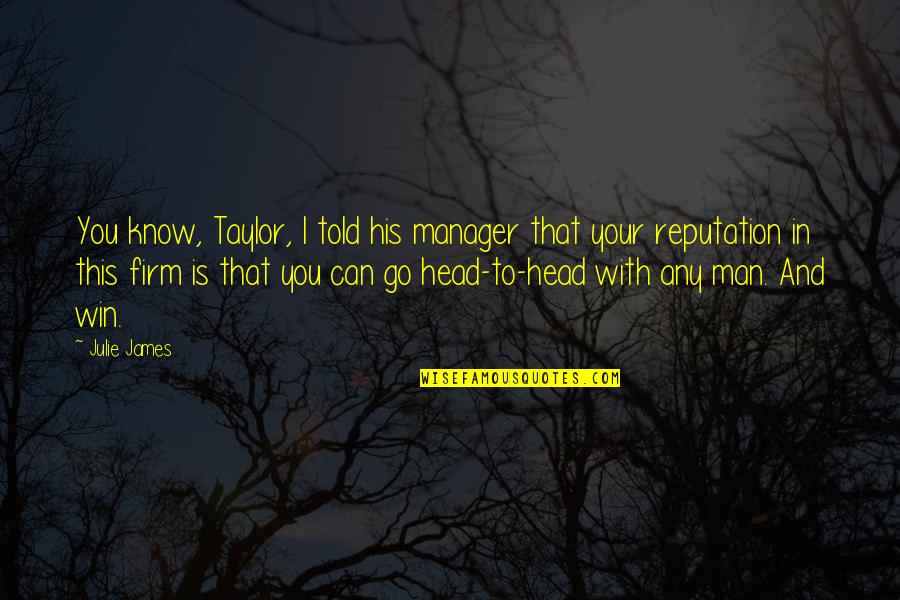 Win To Win Quotes By Julie James: You know, Taylor, I told his manager that Win To Win Quotes By Julie James: You know, Taylor, I told his manager that