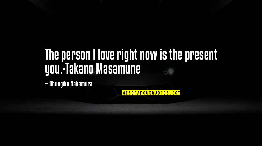 Win Trust Back Quotes By Shungiku Nakamura: The person I love right now is the Win Trust Back Quotes By Shungiku Nakamura: The person I love right now is the