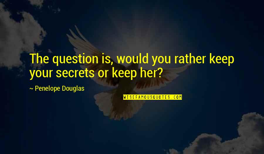 Win Urgency Quotes By Penelope Douglas: The question is, would you rather keep your Win Urgency Quotes By Penelope Douglas: The question is, would you rather keep your