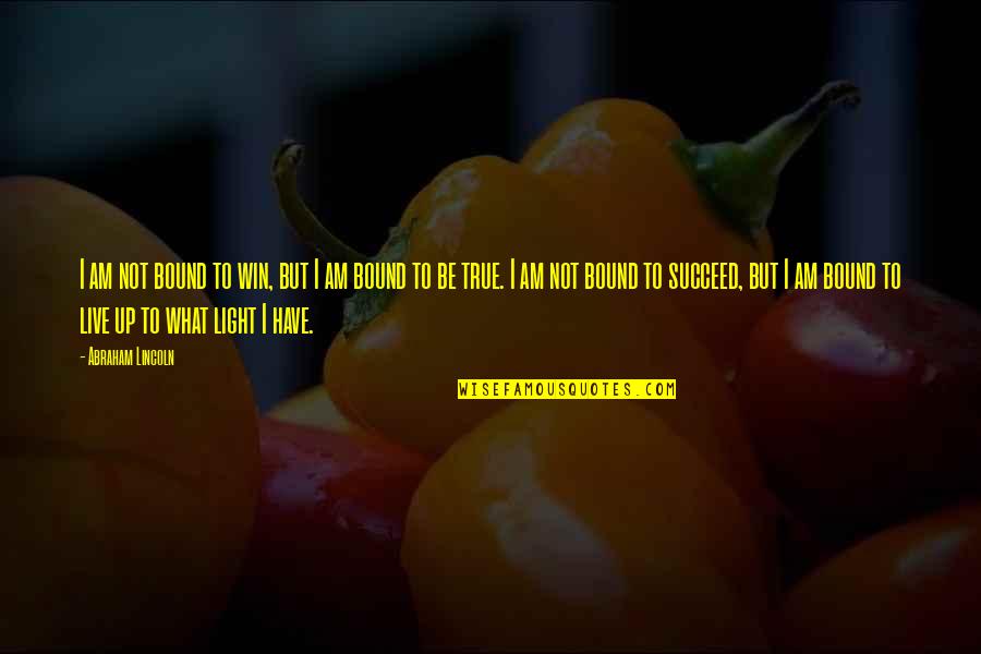 Win What Quotes By Abraham Lincoln: I am not bound to win, but I Win What Quotes By Abraham Lincoln: I am not bound to win, but I