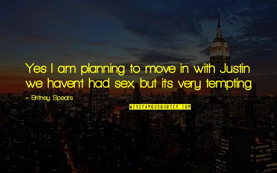 Win Whats Important Quotes By Britney Spears: Yes I am planning to move in with Win Whats Important Quotes By Britney Spears: Yes I am planning to move in with