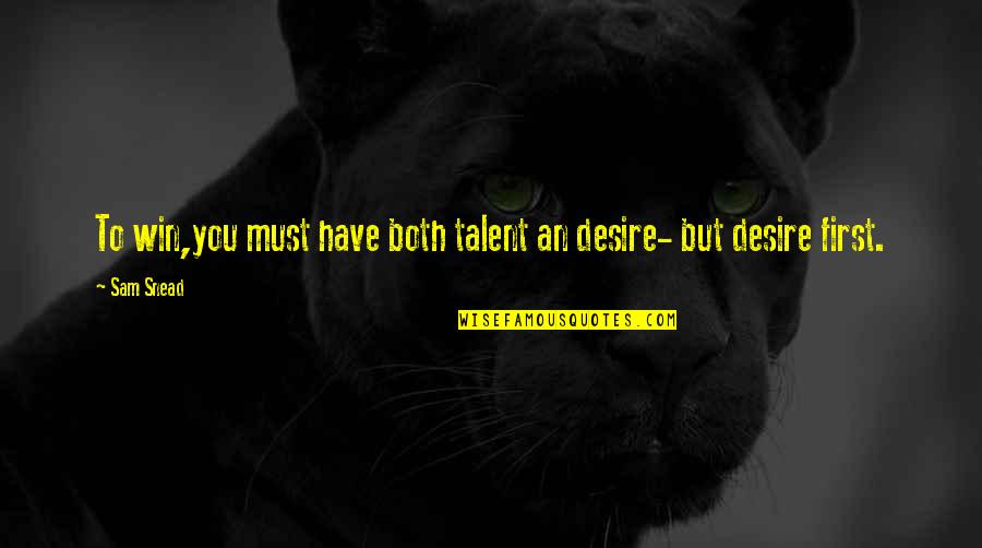 Win Win Attitude Quotes By Sam Snead: To win,you must have both talent an desire-