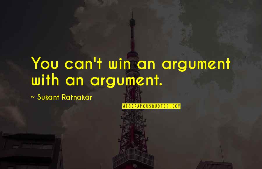 Win Win Attitude Quotes By Sukant Ratnakar: You can't win an argument with an argument.