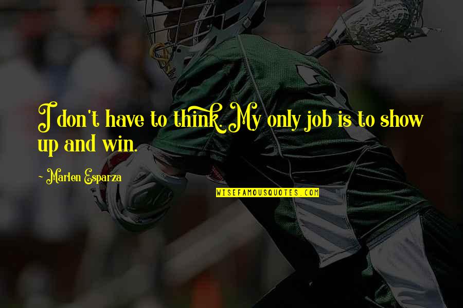 Win Win Quotes By Marlen Esparza: I don't have to think. My only job
