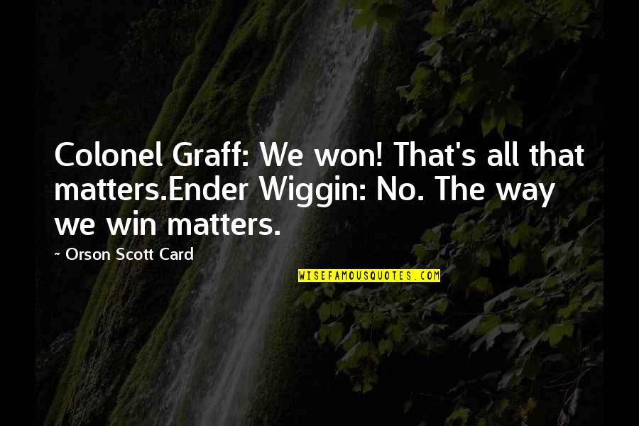 Win Win Quotes By Orson Scott Card: Colonel Graff: We won! That's all that matters.Ender