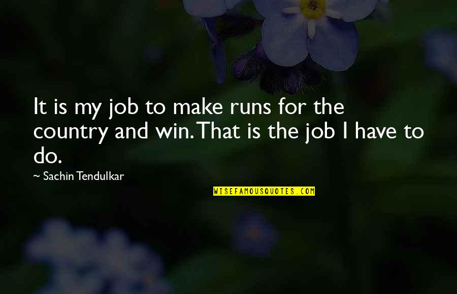 Win Win Quotes By Sachin Tendulkar: It is my job to make runs for