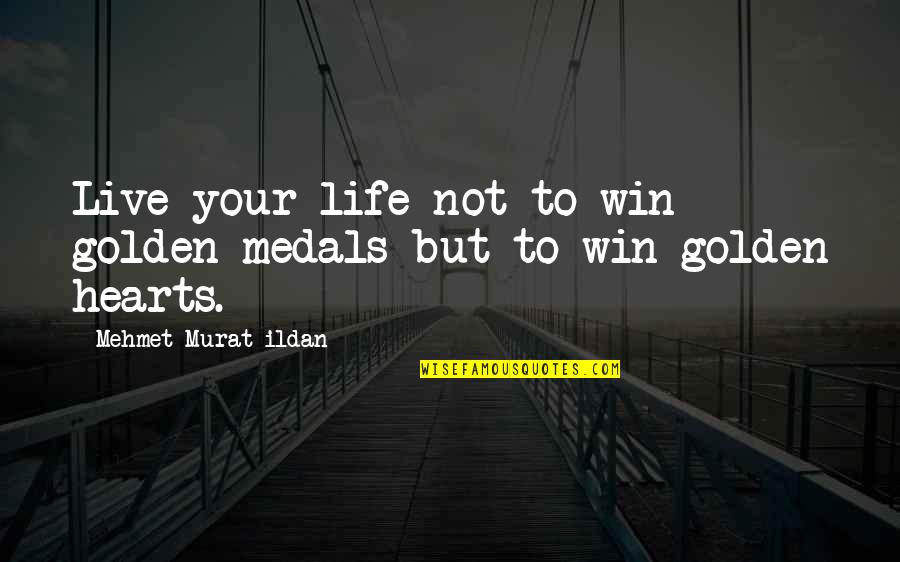 Win Your Life Quotes By Mehmet Murat Ildan: Live your life not to win golden medals