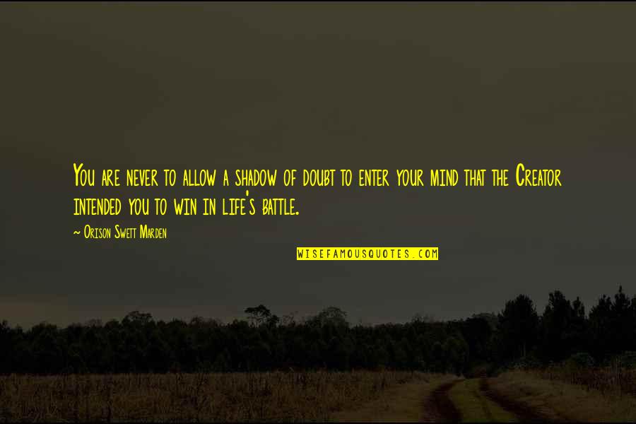 Win Your Life Quotes By Orison Swett Marden: You are never to allow a shadow of