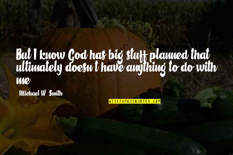 Win Your Love Back Quotes By Michael W. Smith: But I know God has big stuff planned