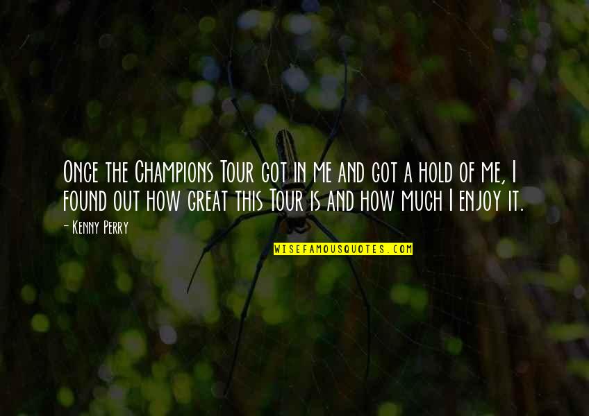 Wina Quotes By Kenny Perry: Once the Champions Tour got in me and