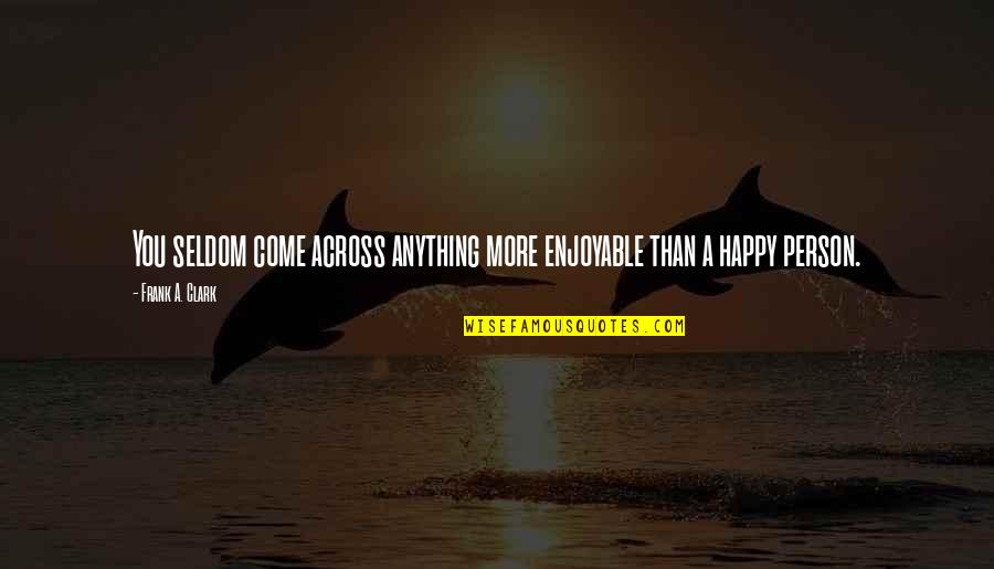 Winacott Regina Quotes By Frank A. Clark: You seldom come across anything more enjoyable than Winacott Regina Quotes By Frank A. Clark: You seldom come across anything more enjoyable than