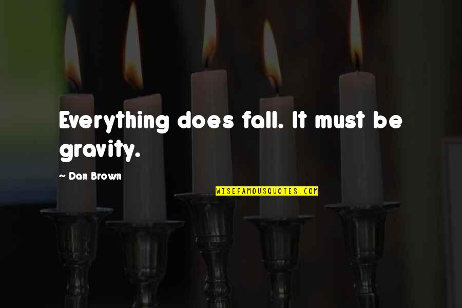 Winander Quotes By Dan Brown: Everything does fall. It must be gravity. Winander Quotes By Dan Brown: Everything does fall. It must be gravity.