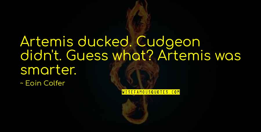 Winanto Adi Quotes By Eoin Colfer: Artemis ducked. Cudgeon didn't. Guess what? Artemis was