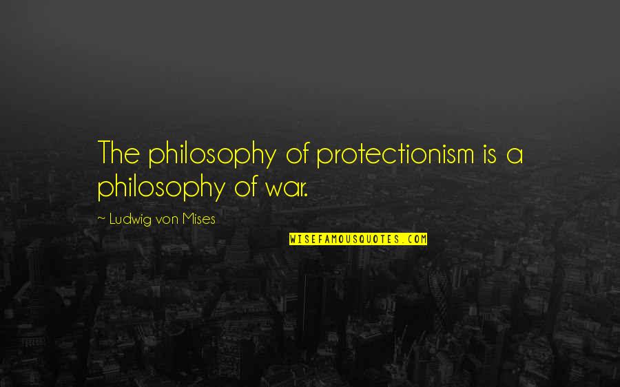 Winblad Hjelmquist Quotes By Ludwig Von Mises: The philosophy of protectionism is a philosophy of