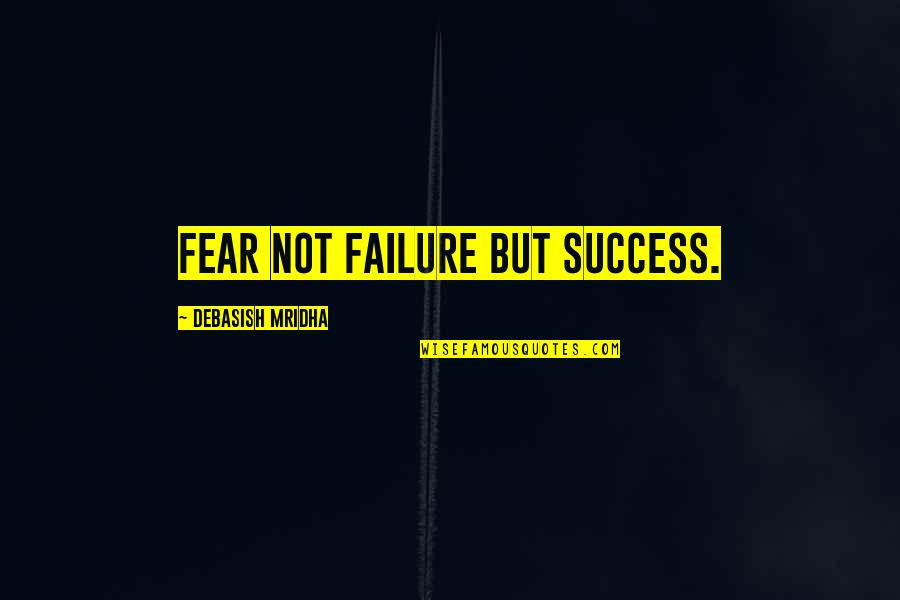Winblad Venture Quotes By Debasish Mridha: Fear not failure but success. Winblad Venture Quotes By Debasish Mridha: Fear not failure but success.