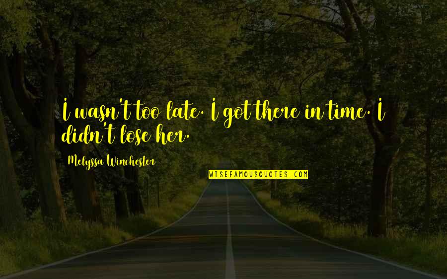 Winblad Venture Quotes By Melyssa Winchester: I wasn't too late. I got there in Winblad Venture Quotes By Melyssa Winchester: I wasn't too late. I got there in