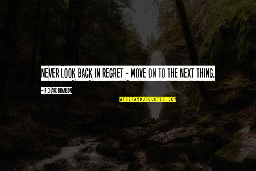 Winborne Creek Quotes By Richard Branson: Never look back in regret - move on Winborne Creek Quotes By Richard Branson: Never look back in regret - move on