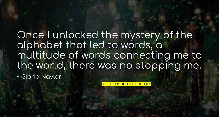 Winbourne Ave Quotes By Gloria Naylor: Once I unlocked the mystery of the alphabet Winbourne Ave Quotes By Gloria Naylor: Once I unlocked the mystery of the alphabet