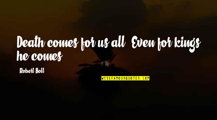 Winbush Anderson Quotes By Robert Bolt: Death comes for us all. Even for kings Winbush Anderson Quotes By Robert Bolt: Death comes for us all. Even for kings