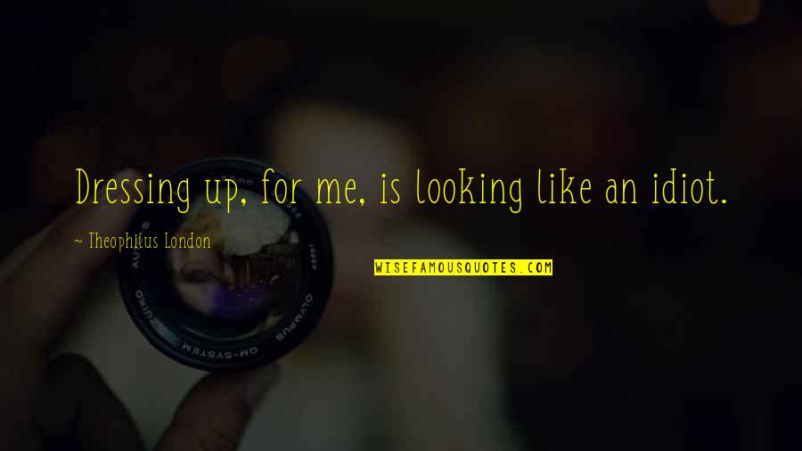 Wincell Quotes By Theophilus London: Dressing up, for me, is looking like an Wincell Quotes By Theophilus London: Dressing up, for me, is looking like an