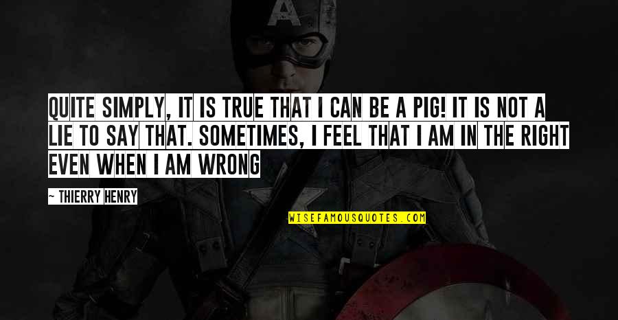 Wincenty Smolczynski Quotes By Thierry Henry: Quite simply, it is true that I can Wincenty Smolczynski Quotes By Thierry Henry: Quite simply, it is true that I can