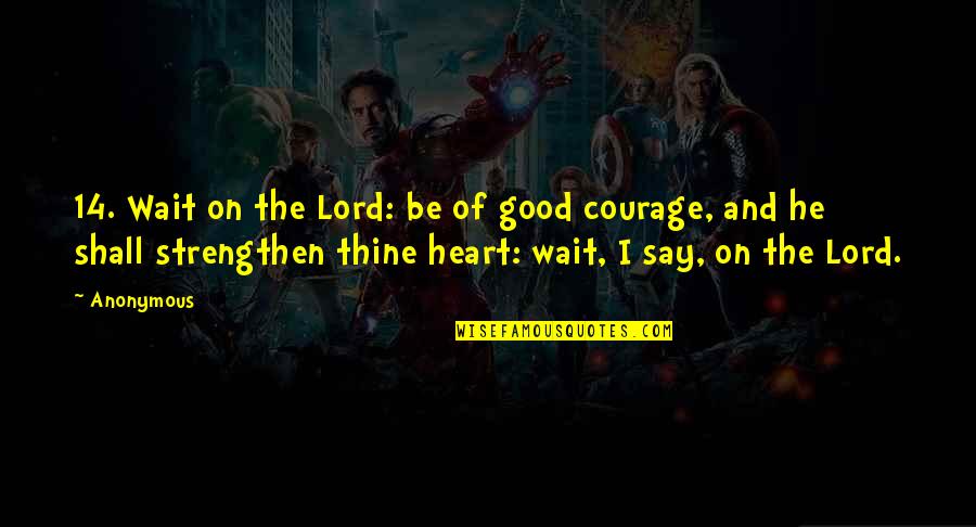 Winched Sticks Quotes By Anonymous: 14. Wait on the Lord: be of good