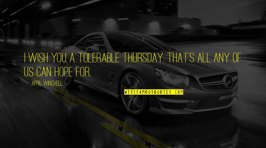 Winchell Quotes By April Winchell: I wish you a tolerable Thursday. That's all