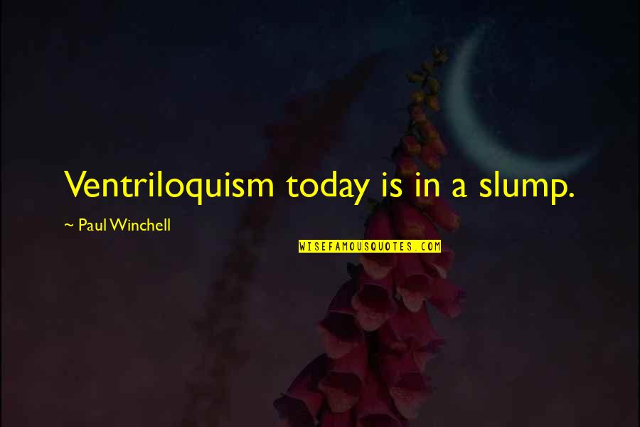 Winchell Quotes By Paul Winchell: Ventriloquism today is in a slump.