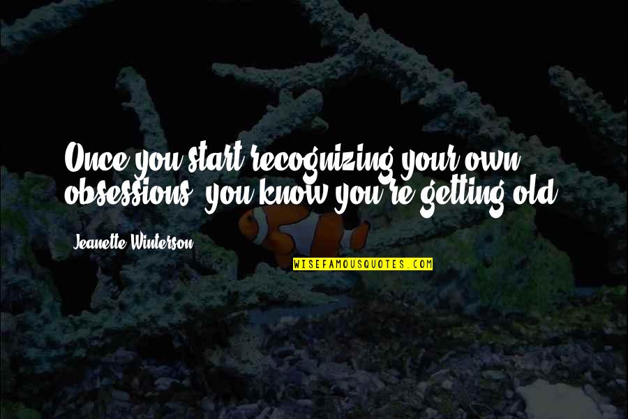 Winchells Guam Quotes By Jeanette Winterson: Once you start recognizing your own obsessions, you Winchells Guam Quotes By Jeanette Winterson: Once you start recognizing your own obsessions, you