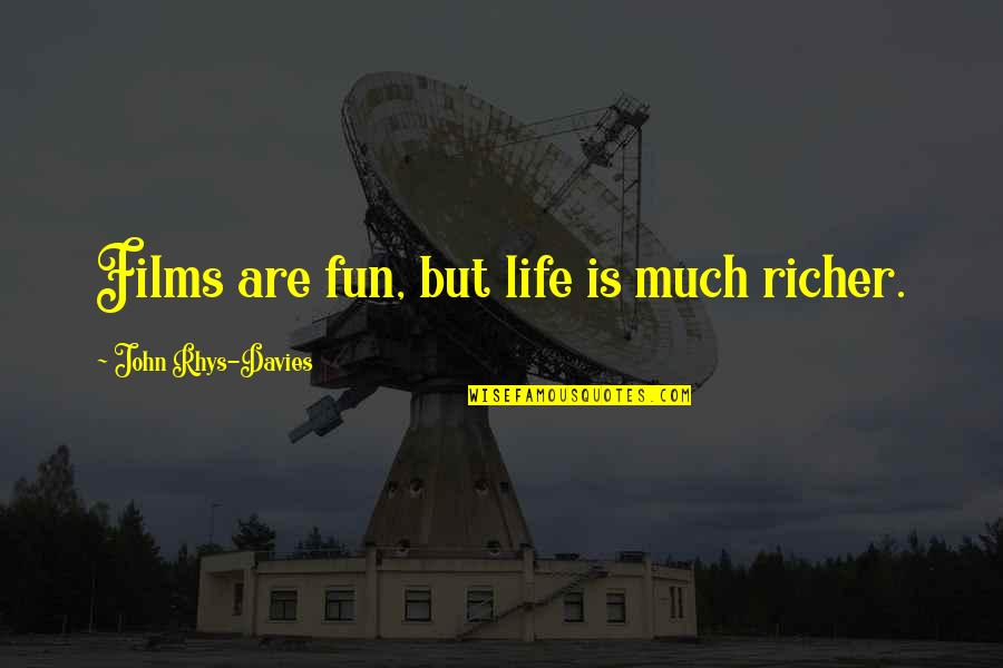Winchester Rifles Quotes By John Rhys-Davies: Films are fun, but life is much richer.