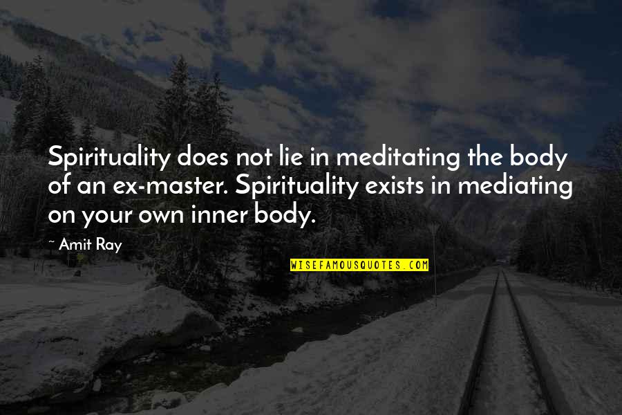 Winchesters Buffalo Quotes By Amit Ray: Spirituality does not lie in meditating the body Winchesters Buffalo Quotes By Amit Ray: Spirituality does not lie in meditating the body