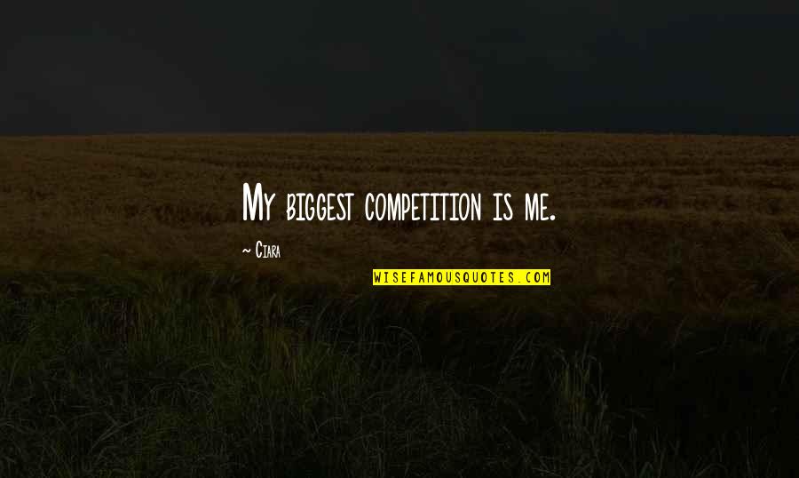 Winching Accessories Quotes By Ciara: My biggest competition is me. Winching Accessories Quotes By Ciara: My biggest competition is me.
