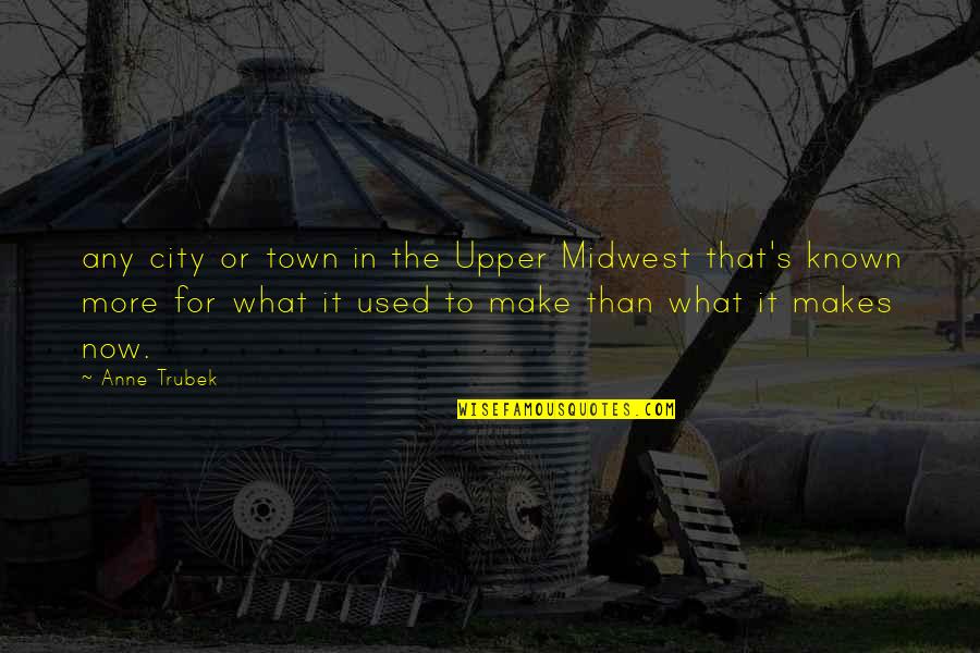Winckler Artist Quotes By Anne Trubek: any city or town in the Upper Midwest