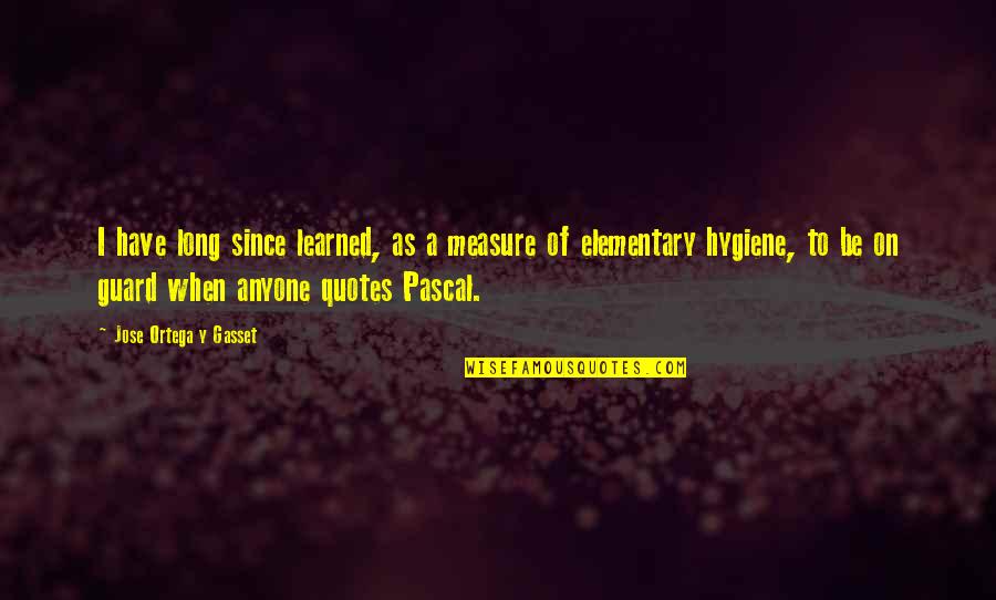 Winckler Of Denmark Quotes By Jose Ortega Y Gasset: I have long since learned, as a measure Winckler Of Denmark Quotes By Jose Ortega Y Gasset: I have long since learned, as a measure