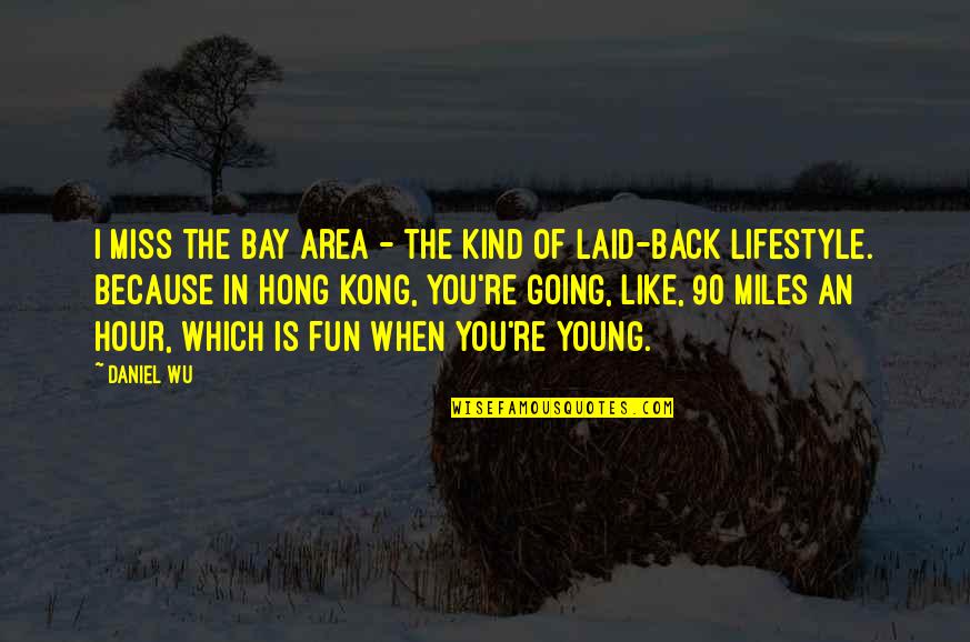 Wincoram Quotes By Daniel Wu: I miss the Bay Area - the kind Wincoram Quotes By Daniel Wu: I miss the Bay Area - the kind