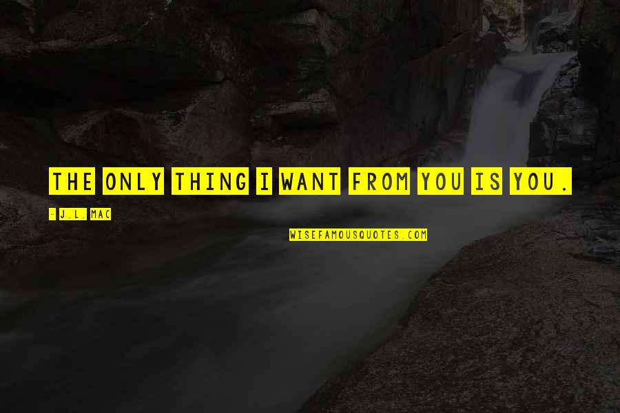 Wincycles Quotes By J.L. Mac: The only thing I want from you is Wincycles Quotes By J.L. Mac: The only thing I want from you is