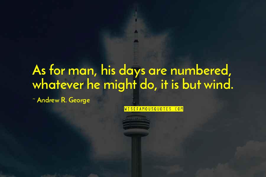 Wind And Death Quotes By Andrew R. George: As for man, his days are numbered, whatever