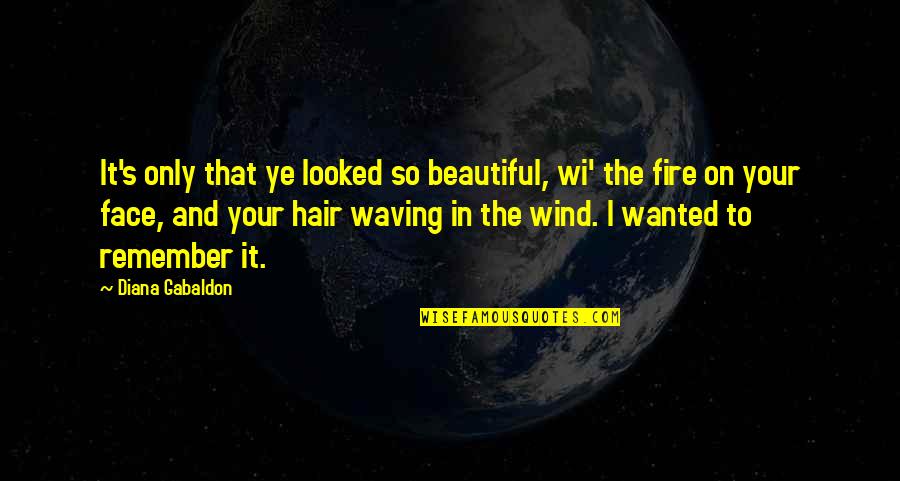 Wind And Hair Quotes By Diana Gabaldon: It's only that ye looked so beautiful, wi'